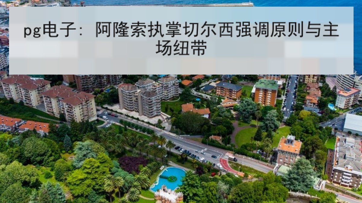 pg电子: 阿隆索执掌切尔西强调原则与主场纽带